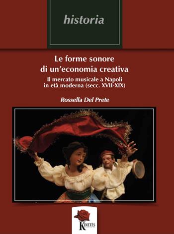 Le forme sonore di un’economia creativa. Il mercato musicale a Napoli in età moderna (secc. XVII-XIX) - Rossella Del Prete - Libro Kinetès 2022, Historia. Collana di saggi storici | Libraccio.it