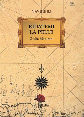 Ridatemi la pelle - Giulia Maturani - Libro Kinetès 2023, Navigium | Libraccio.it