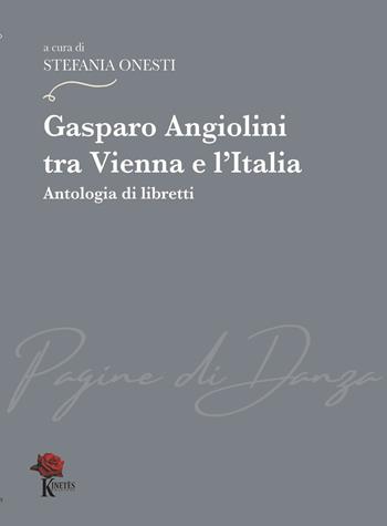 Gasparo Angiolini tra Vienna e l’Italia. Antologia di libretti  - Libro Kinetès 2022 | Libraccio.it