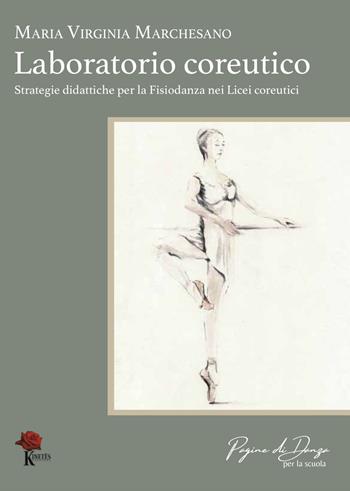 Laboratorio coreutico. Strategie didattiche per la fisiodanza nei licei coreutici - Maria Virginia Marchesano - Libro Kinetès 2023, Pagine di danza. Per la scuola | Libraccio.it