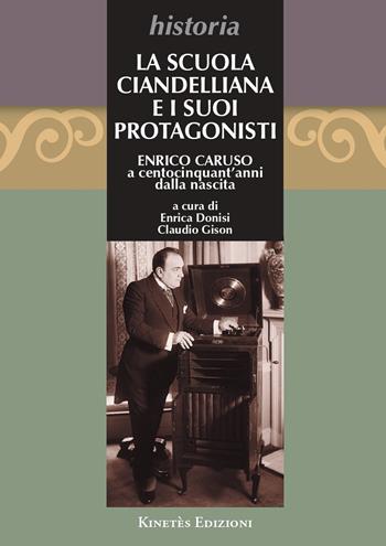 La Scuola Ciandelliana e i suoi protagonisti. Enrico Caruso a centocinquant'anni dalla nascita (1873-2023)  - Libro Kinetès 2025, Historia. Collana di saggi storici | Libraccio.it