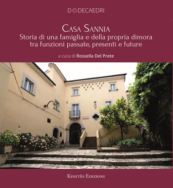 Casa Sannia. Storia di una famiglia e della propria dimora tra funzioni passate, presenti e future  - Libro Kinetès 2023, Dodecaedri. Patrimoni delle arti | Libraccio.it