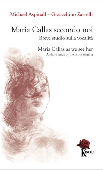Maria Callas secondo noi. Breve studio sulla vocalità-Maria Callas as we see her. A short study of the art of singing. Ediz. bilingue - Michael Aspinall, Gioacchino Zarrelli - Libro Kinetès 2024, Imago Mentis | Libraccio.it
