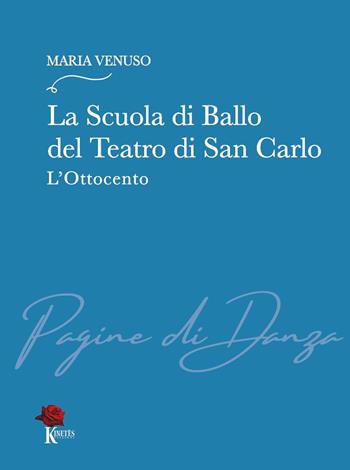 La Scuola di Ballo del Teatro di San Carlo. L’Ottocento - Maria Venuso - Libro Kinetès 2026, Pagine di danza. Studi e ricerche | Libraccio.it