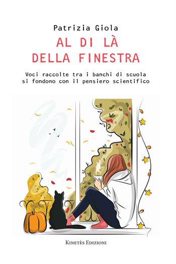 Al di là della finestra. Voci raccolte tra i banchi di scuola si fondono con il pensiero scientifico - Patrizia Giola - Libro Kinetès 2025 | Libraccio.it