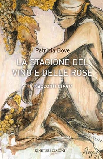 La stagione del vino e delle rose. Racconti divini - Patrizia Bove - Libro Kinetès 2026 | Libraccio.it