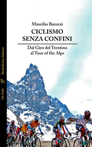 Ciclismo senza confini. Dal Giro del Trentino al Tour of the Alps - Maurilio Barozzi - Libro Borderfiction 2022 | Libraccio.it