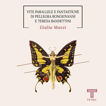 Vite parallele e fantastiche di Pellegra Bongiovanni e Teresa Bandettini - Giulio Mozzi - Libro Tetra 2023 | Libraccio.it