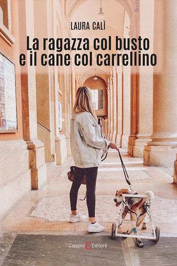 La ragazza col busto e il cane col carrellino - Laura Calì - Libro Capponi Editore 2022, Narrativa | Libraccio.it