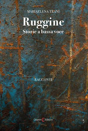 Ruggine. Storie a bassa voce - Mariaelena Trani - Libro Capponi Editore 2022, Narrativa | Libraccio.it