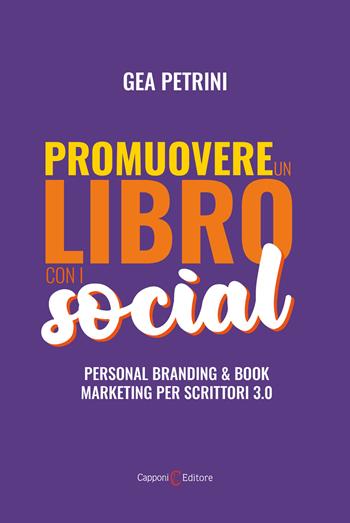 Promuovere un libro con i social. Personal branding e book marketing per scrittori 3.0 - Gea Petrini - Libro Capponi Editore 2022 | Libraccio.it