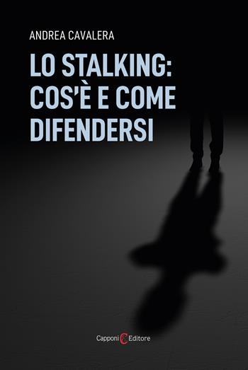 Lo stalking: cos'è e come difendersi - Andrea Cavalera - Libro Capponi Editore 2022, Saggi | Libraccio.it