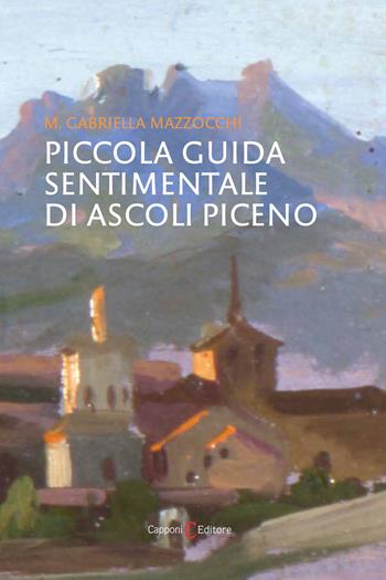 Piccola guida sentimentale di Ascoli Piceno - M. Gabriella Mazzocchi - Libro Capponi Editore 2023, Guida | Libraccio.it