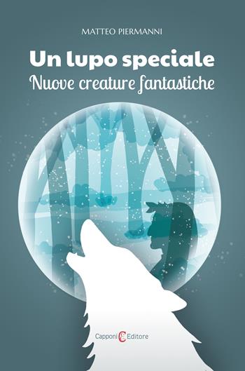 Un lupo speciale. Nuove creature fantastiche - Matteo Piermanni - Libro Capponi Editore 2023 | Libraccio.it