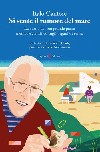 Si sente il rumore del mare. La storia del più grande passo medico-scientifico sugli organi di senso - Italo Cantore - Libro Capponi Editore 2023, Narrativa | Libraccio.it