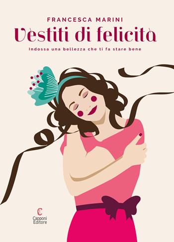 Vèstiti di felicità. Indossa una bellezza che ti fa stare bene - Francesca Marini - Libro Capponi Editore 2024 | Libraccio.it