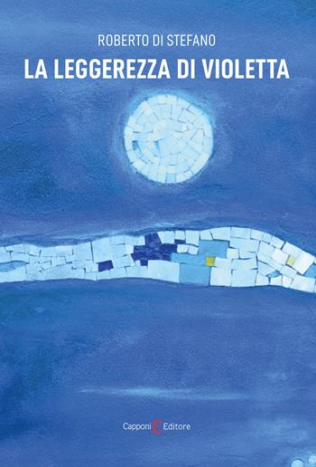 La leggerezza di Violetta - Roberto Di Stefano - Libro Capponi Editore 2024, Narrativa | Libraccio.it