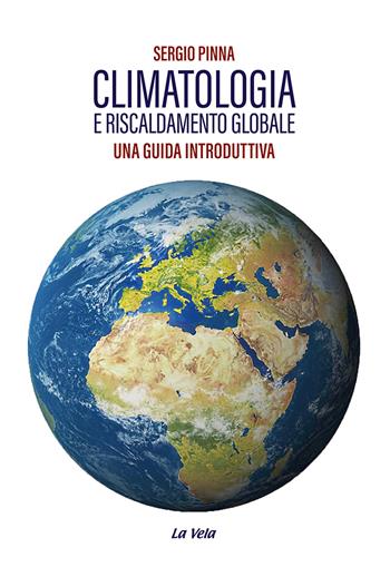 Climatologia e riscaldamento globale. Una guida introduttiva - Sergio Pinna - Libro La Vela (Viareggio) 2022, Percorsi | Libraccio.it