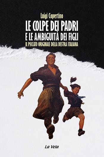 Le colpe dei padri e le ambiguità dei figli. Il peccato originale della destra Italiana - Luigi Copertino - Libro La Vela (Viareggio) 2022, Controvento | Libraccio.it