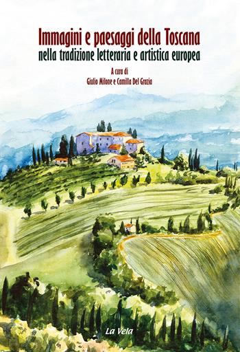 Immagini e paesaggi della Toscana nella tradizione letteraria e artistica europea. Ediz. italiana e inglese  - Libro La Vela (Viareggio) 2023, Percorsi | Libraccio.it