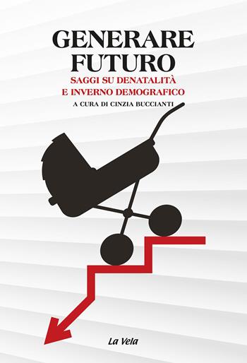 Generare futuro. Saggi su denatalità e inverno demografico  - Libro La Vela (Viareggio) 2023, Studi di popolazione | Libraccio.it