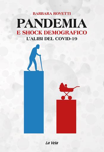 Pandemia e shock demografico. L'alibi del Covid-19 - Barbara Rovetti - Libro La Vela (Viareggio) 2023, Studi di popolazione | Libraccio.it