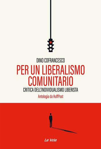 Per un liberalismo comunitario. Critica dell’individualismo liberista. Antologia da HuffPost - Dino Cofrancesco - Libro La Vela (Viareggio) 2023, Schegge | Libraccio.it