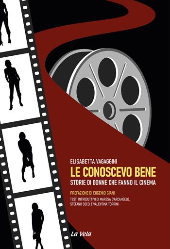 Le conoscevo bene. Storie di donne che fanno il cinema - Elisabetta Vagaggini - Libro La Vela (Viareggio) 2023, Schegge | Libraccio.it