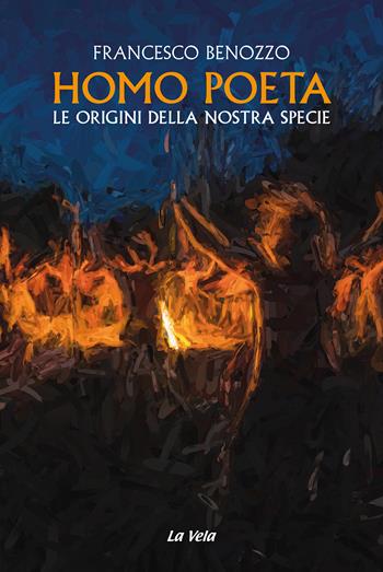 Homo Poeta. Le origini della nostra specie - Francesco Benozzo - Libro La Vela (Viareggio) 2024, Controvento | Libraccio.it