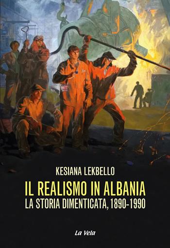 Il realismo in Albania. La storia dimenticata, 1890-1990 - Kesiana Lekbello - Libro La Vela (Viareggio) 2024, Controvento | Libraccio.it