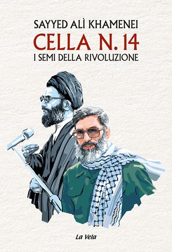 Cella n. 14. I semi della rivoluzione - Sayyed Alì Khamenei - Libro La Vela (Viareggio) 2024, Controvento | Libraccio.it
