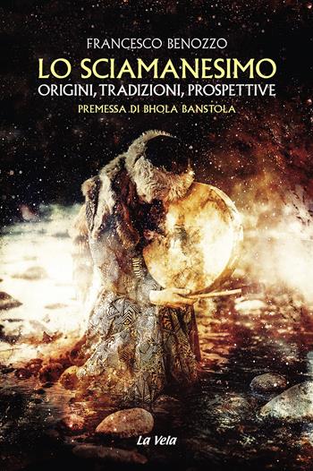 Lo sciamanesimo. Origini, tradizioni, prospettive - Francesco Benozzo - Libro La Vela (Viareggio) 2024, Controvento | Libraccio.it