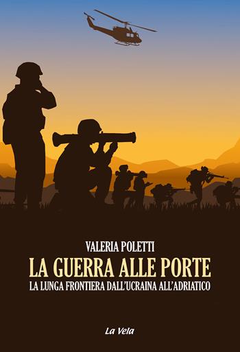 La guerra alle porte. La lunga frontiera dall’Ucraina all’Adriatico - Valeria Poletti - Libro La Vela (Viareggio) 2025, Controvento | Libraccio.it