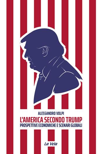 L'America secondo Trump. Prospettive economiche e scenari globali - Alessandro Volpi - Libro La Vela (Viareggio) 2024, Controvento | Libraccio.it