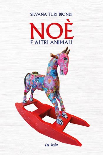 Noè e altri animali - Silvana Turi Biondi - Libro La Vela (Viareggio) 2024, Schegge | Libraccio.it