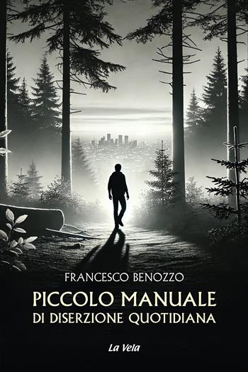 Piccolo manuale di diserzione quotidiana - Francesco Benozzo - Libro La Vela (Viareggio) 2025, Controvento | Libraccio.it