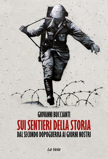 Sui sentieri della storia. Dal secondo dopoguerra ai giorni nostri - Giovanni Buccianti - Libro La Vela (Viareggio) 2025, Schegge | Libraccio.it