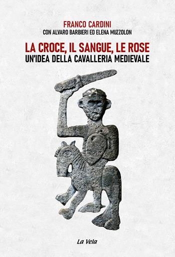 La croce, il sangue, le rose. Un’idea della cavalleria medievale - Franco Cardini, Alvaro Barbieri, Elena Muzzolon - Libro La Vela (Viareggio) 2025, La caverna dei tesori | Libraccio.it