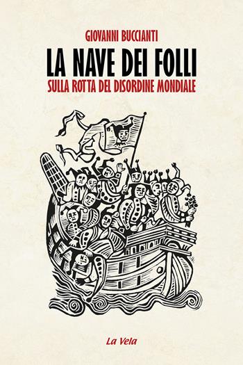 La nave dei folli. Sulla rotta del disordine mondiale - Giovanni Buccianti - Libro Edizioni La Vela (Viareggio) 2025, Controvento | Libraccio.it