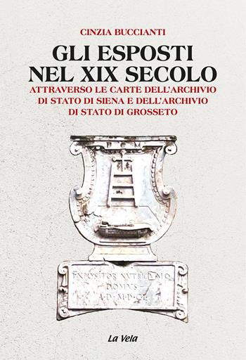 Gli esposti nel XIX secolo - Cinzia Buccianti - Libro La Vela (Viareggio) 2026, Studi di popolazione | Libraccio.it