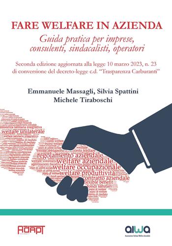 Fare welfare in azienda. Guida pratica per imprese, consulenti, sindacalisti, operatori. Aggiornata alla legge 10 marzo 2023, n. 23 di conversione del decreto-legge c.d. «Trasparenza Carburanti» - Emmanuele Massagli, Silvia Spattini, Michele Tiraboschi - Libro ADAPT University Press 2023 | Libraccio.it