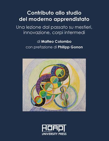 Contributo allo studio del moderno apprendistato. Una lezione dal passato su mestieri, innovazione, corpi intermedi - Matteo Colombo - Libro ADAPT University Press 2025, Materiali di diritto del mercato del lavoro e relazioni industriali | Libraccio.it