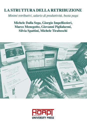 La struttura della retribuzione. Minimi retributivi, salario di produttività, busta paga - Michele Dalla Sega, Giorgio Impellizzieri, Marco Menegotto - Libro ADAPT University Press 2024 | Libraccio.it