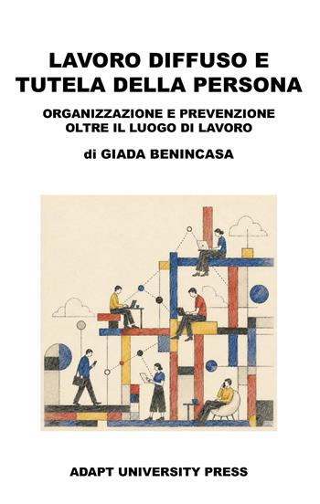 Lavoro diffuso e tutela della persona. Organizzazione e prevenzione oltre il luogo di lavoro - Giada Benincasa - Libro ADAPT University Press 2026, Materiali per una cultura del lavoro | Libraccio.it