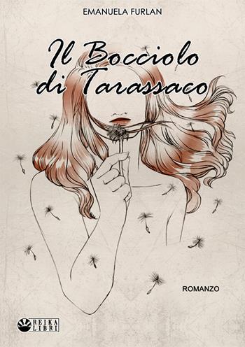 Il bocciolo di tarassaco - Emanuela Furlan - Libro EF Edizioni 2022 | Libraccio.it