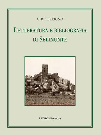 Letteratura e bibliografia di Selinunte - Giovan Battista Ferrigno - Libro Lithos (Castelvetrano) 2023 | Libraccio.it