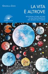 La vita è altrove. Riflessioni, storie, ricordi di una psicoterapeuta nel mondo della mafia. Nuova ediz.