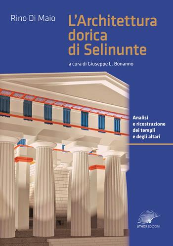 L'architettura dorica di Selinunte. Analisi e ricostruzione dei templi e degli altari di Selinunte. Ediz. a colori - Rino Di Maio - Libro Lithos (Castelvetrano) 2024 | Libraccio.it
