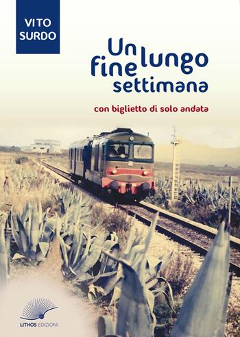 Un lungo fine settimana. Con biglietto di solo andata - Vito Surdo - Libro Lithos (Castelvetrano) 2024 | Libraccio.it