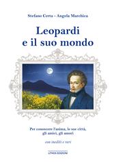 Leopardi e il suo mondo. Per conoscere un’anima, l’uomo, le sue città, gli amici, gli amori. Ediz. illustrata